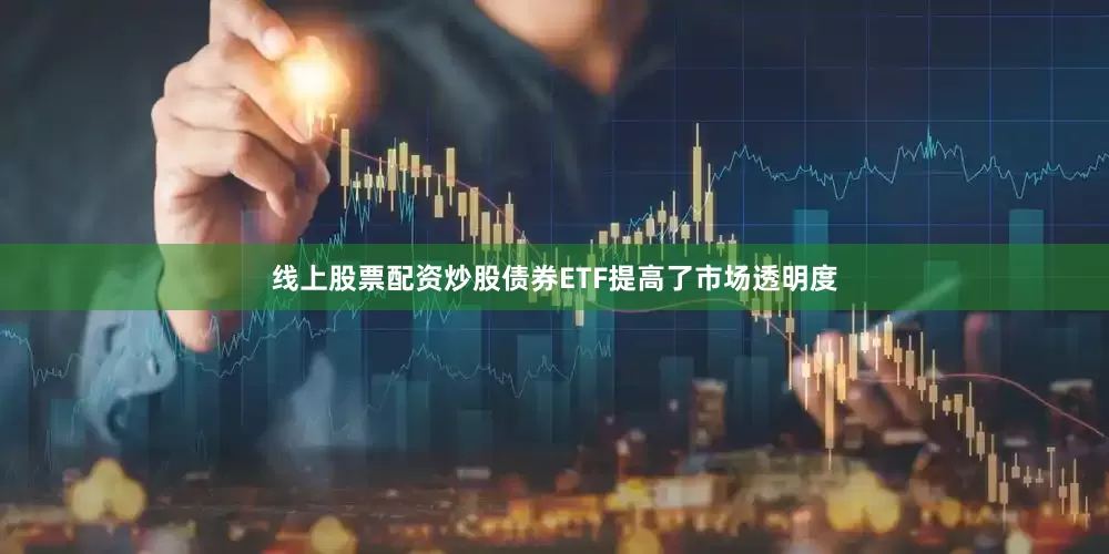 线上股票配资炒股债券ETF提高了市场透明度
