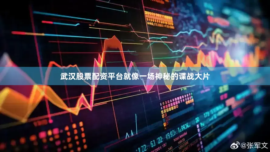 武汉股票配资平台就像一场神秘的谍战大片